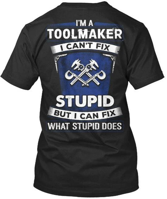 Toolmaker New Year Special Im A I Cant Fix Stupid But T-Shirt Made in USA S-5XL