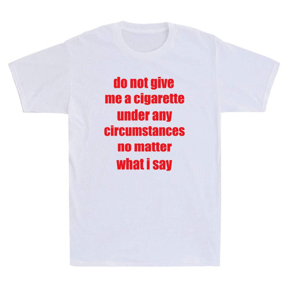 Do Not Give Me A Cigarette Under Any Circumstances Funny Saying Men's T-Shirt