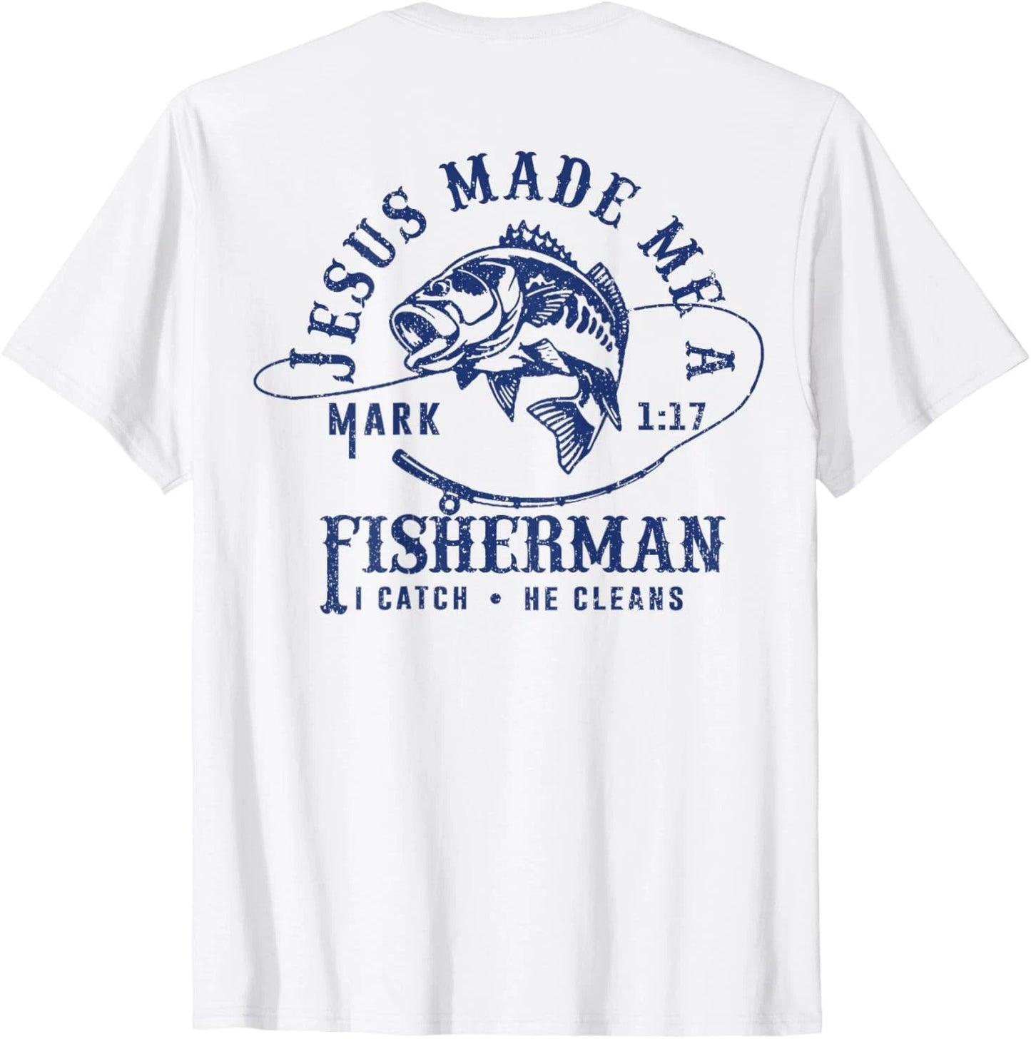 Jesus Made Me a Fishermen I Catch He Cleans ( ON BACK ) T-Shirt