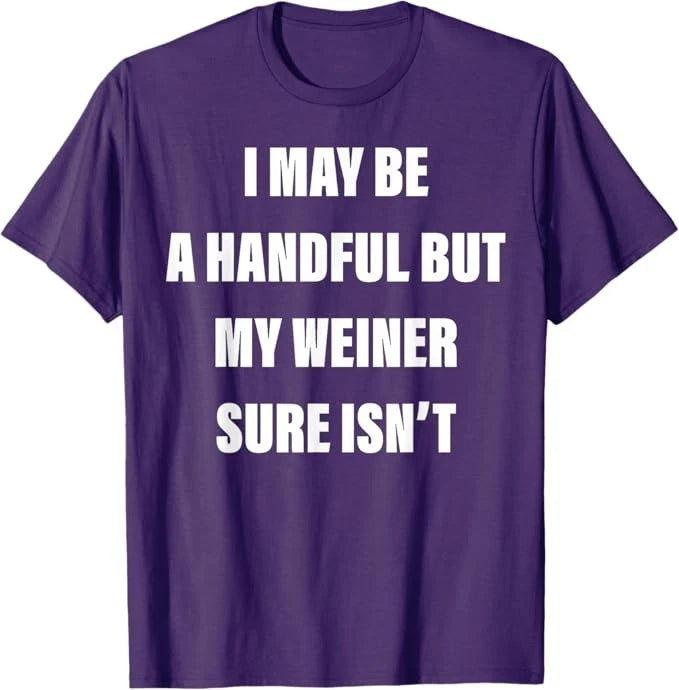 I May Be A Handful But My Weiner Sure Isn't T-Shirt