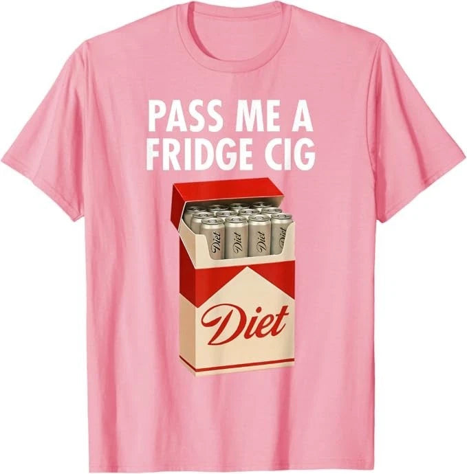 Pass Me A Fridge Cig Funny Fridge Cig Men Women T-Shirt
