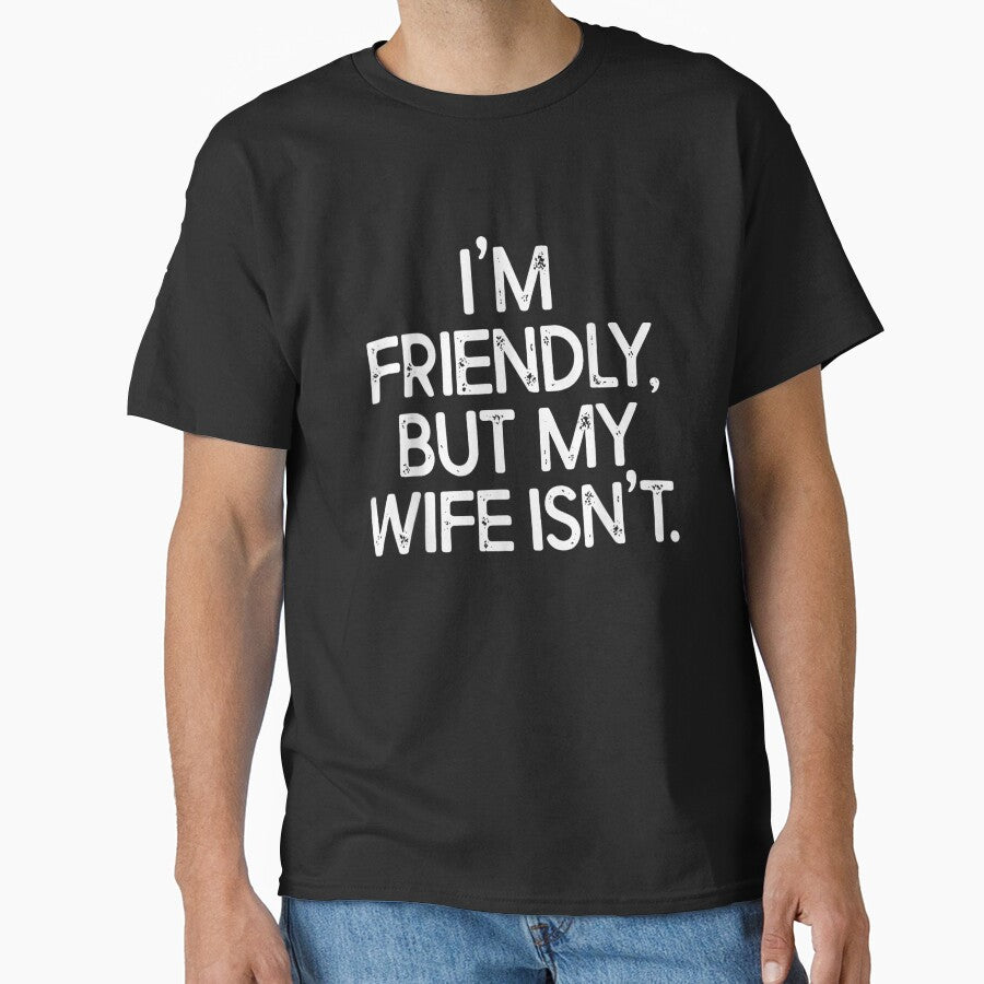 I'm Friendly But My Wife Isn't Funny Sarcastic Husband Marriage Humor T-Shirt by LakenDraphil