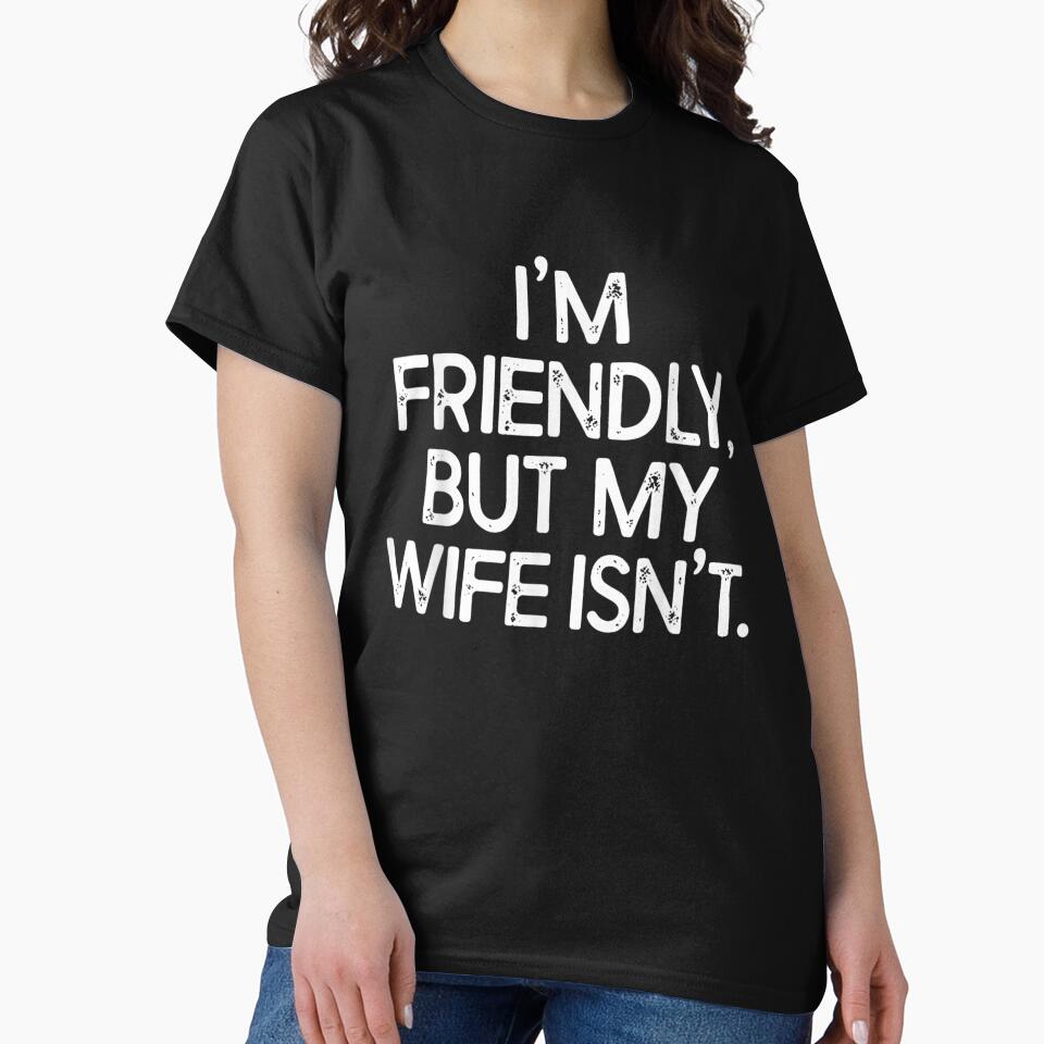 I'm Friendly But My Wife Isn't Funny Sarcastic Husband Marriage Humor T-Shirt by LakenDraphil