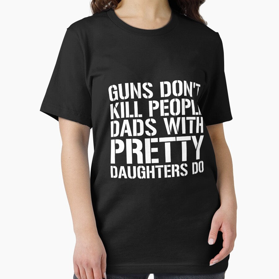 Guns don't kill people Dads with pretty Daughters do Shirt by dgavisuals
