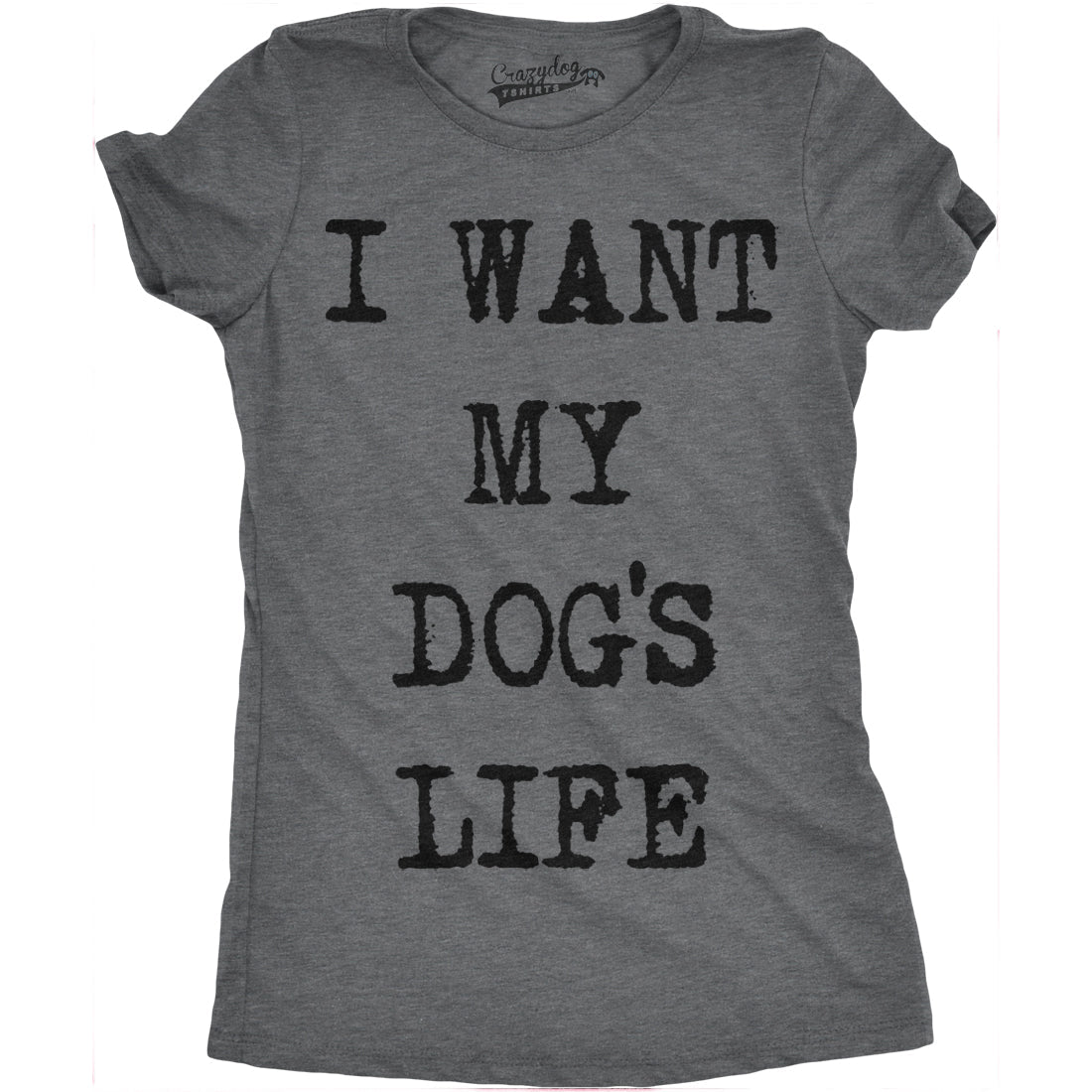 I Want My Dog's Life Women's T Shirt